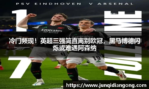 冷门频现！英超三强简直离别欧冠，黑马博德闪烁或难遇阿森纳